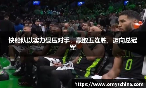 快船队以实力碾压对手，豪取五连胜，迈向总冠军