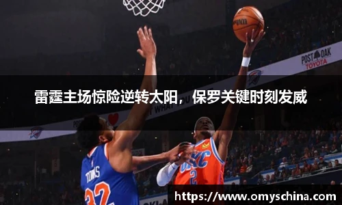 雷霆主场惊险逆转太阳，保罗关键时刻发威