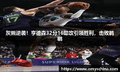 灰熊逆袭！亨德森32分16助攻引领胜利，击败鹈鹕