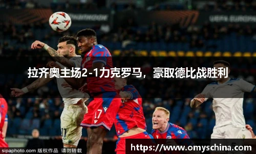 拉齐奥主场2-1力克罗马，豪取德比战胜利