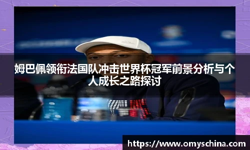姆巴佩领衔法国队冲击世界杯冠军前景分析与个人成长之路探讨