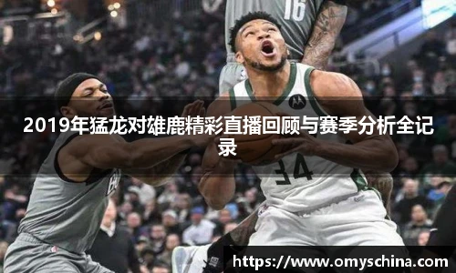 2019年猛龙对雄鹿精彩直播回顾与赛季分析全记录