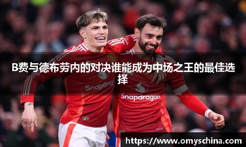 B费与德布劳内的对决谁能成为中场之王的最佳选择