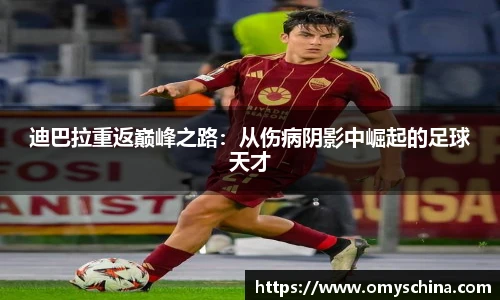 迪巴拉重返巅峰之路：从伤病阴影中崛起的足球天才