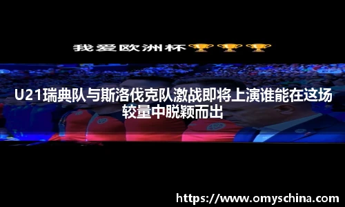 U21瑞典队与斯洛伐克队激战即将上演谁能在这场较量中脱颖而出