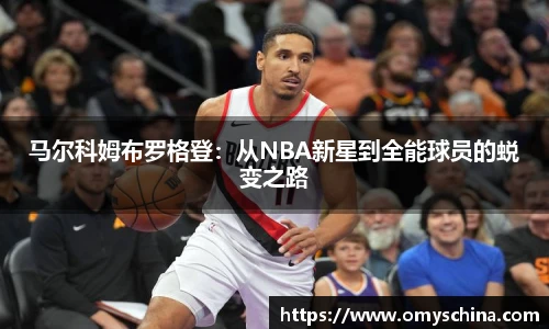 马尔科姆布罗格登：从NBA新星到全能球员的蜕变之路